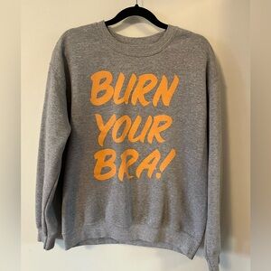 “Burn Your Bra” Sweatshirt